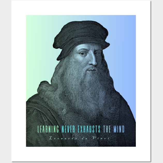 Leonardo da Vinci portrait and  quote: Learning Never Exhausts the Mind Wall Art by artbleed